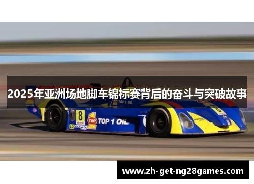 2025年亚洲场地脚车锦标赛背后的奋斗与突破故事 2025年亚洲场地脚车锦标赛背后的奋斗与突破故事