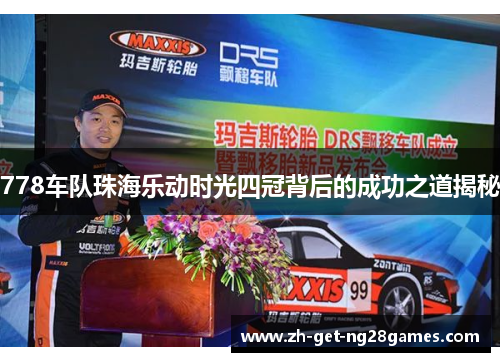 778车队珠海乐动时光四冠背后的成功之道揭秘 778车队珠海乐动时光四冠背后的成功之道揭秘