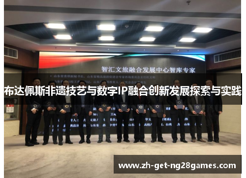 布达佩斯非遗技艺与数字IP融合创新发展探索与实践 布达佩斯非遗技艺与数字IP融合创新发展探索与实践