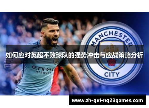 如何应对英超不败球队的强势冲击与应战策略分析 如何应对英超不败球队的强势冲击与应战策略分析
