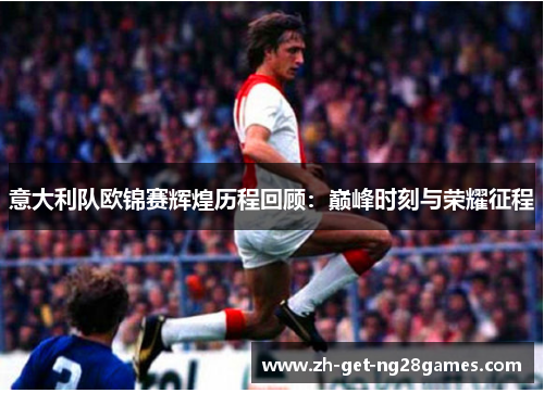 意大利队欧锦赛辉煌历程回顾:巅峰时刻与荣耀征程 意大利队欧锦赛辉煌历程回顾:巅峰时刻与荣耀征程
