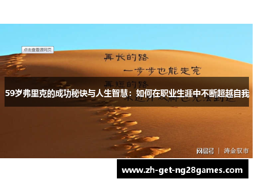 59岁弗里克的成功秘诀与人生智慧:如何在职业生涯中不断超越自我 59岁弗里克的成功秘诀与人生智慧:如何在职业生涯中不断超越自我