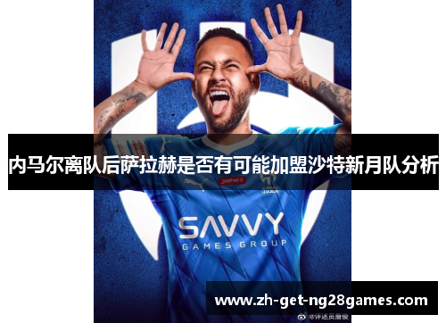 内马尔离队后萨拉赫是否有可能加盟沙特新月队分析 内马尔离队后萨拉赫是否有可能加盟沙特新月队分析