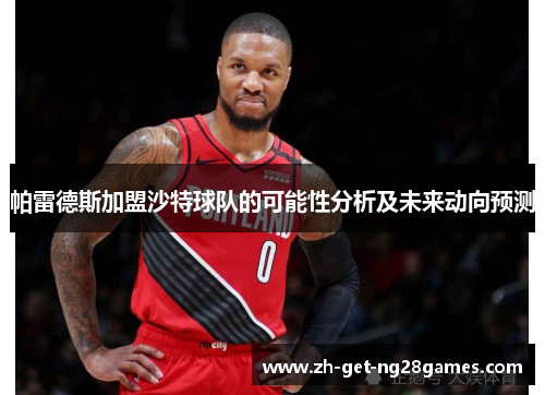 帕雷德斯加盟沙特球队的可能性分析及未来动向预测 帕雷德斯加盟沙特球队的可能性分析及未来动向预测