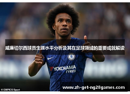威廉切尔西球员生涯水平分析及其在足球领域的重要成就解读 威廉切尔西球员生涯水平分析及其在足球领域的重要成就解读