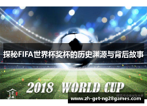 探秘FIFA世界杯奖杯的历史渊源与背后故事 探秘FIFA世界杯奖杯的历史渊源与背后故事