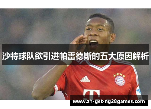 沙特球队欲引进帕雷德斯的五大原因解析 沙特球队欲引进帕雷德斯的五大原因解析