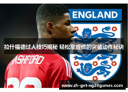 拉什福德过人技巧揭秘 轻松掌握他的突破动作秘诀 拉什福德过人技巧揭秘 轻松掌握他的突破动作秘诀