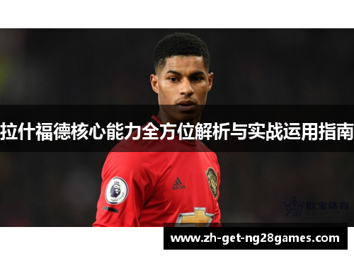 拉什福德核心能力全方位解析与实战运用指南 拉什福德核心能力全方位解析与实战运用指南