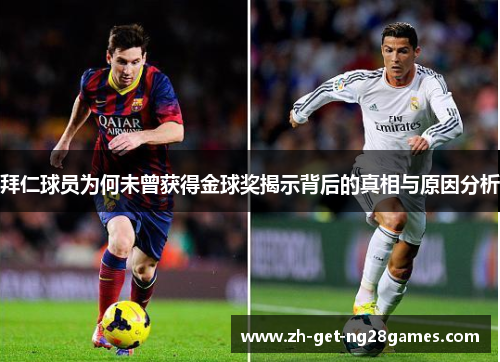 拜仁球员为何未曾获得金球奖揭示背后的真相与原因分析 拜仁球员为何未曾获得金球奖揭示背后的真相与原因分析