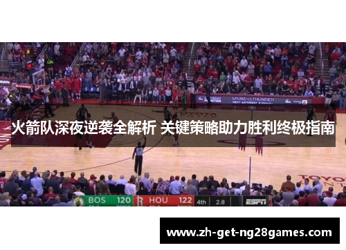火箭队深夜逆袭全解析 关键策略助力胜利终极指南 火箭队深夜逆袭全解析 关键策略助力胜利终极指南