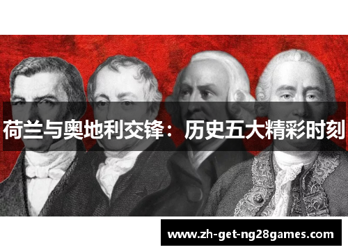 荷兰与奥地利交锋:历史五大精彩时刻 荷兰与奥地利交锋:历史五大精彩时刻