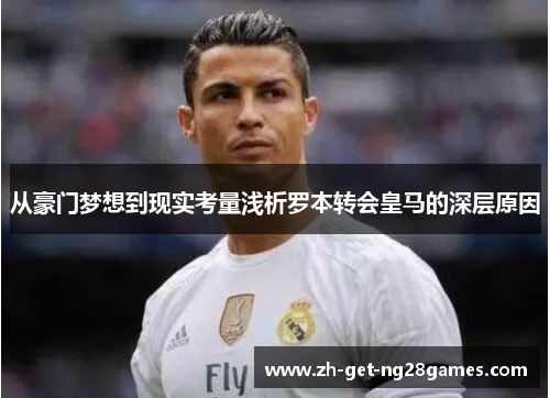 从豪门梦想到现实考量浅析罗本转会皇马的深层原因 从豪门梦想到现实考量浅析罗本转会皇马的深层原因