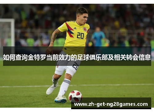 如何查询金特罗当前效力的足球俱乐部及相关转会信息 如何查询金特罗当前效力的足球俱乐部及相关转会信息