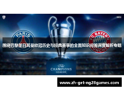 围绕巴黎圣日耳曼欧冠历史与经典赛事的全面知识问答深度解析专题 围绕巴黎圣日耳曼欧冠历史与经典赛事的全面知识问答深度解析专题