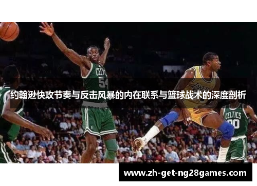 约翰逊快攻节奏与反击风暴的内在联系与篮球战术的深度剖析